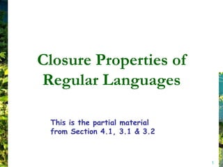 Closure Properties of
Regular Languages

 This is the partial material
 from Section 4.1, 3.1 & 3.2



                                1
 