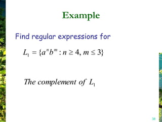 Example

Find regular expressions for
         n   m
  L1   {a b : n    4, m   3}


  The complement of L1



                               38
 