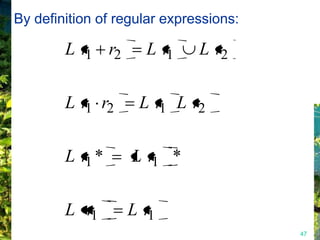 By definition of regular expressions:

        L r1 r2      L r1     L r2


        L r1 r2     L r1 L r2


        L r1 *     L r1 *


        L r1      L r1
                                        47
 