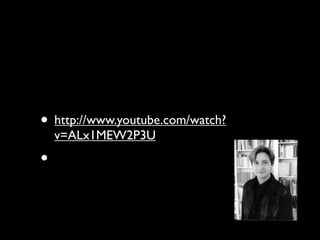 • http://www.youtube.com/watch?
    v=ALx1MEW2P3U
•
 