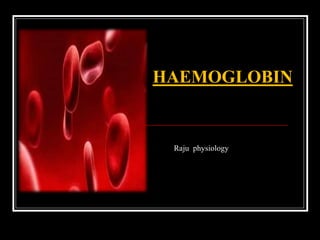 HAEMOGLOBIN
Raju physiology
 
