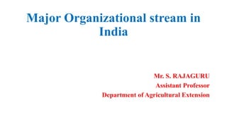 Major Organizational stream in
India
Mr. S. RAJAGURU
Assistant Professor
Department of Agricultural Extension
 