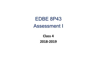 EDBE 8P43
Assessment I
Class 4
2018-2019
 