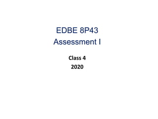 EDBE 8P43
Assessment I
Class 4
2020
 
