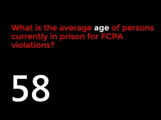 What is the average age of persons 
currently in prison for FCPA 
violations? 
58 
 