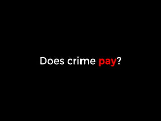 Does crime pay? 
 