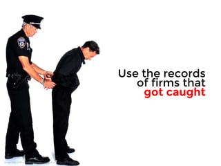 Use the records 
of firms that 
got caught 
Image: http://office.microsoft.com/en-sg/results.aspx?qu=MP900185047 
 