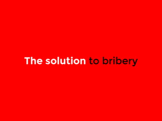The solution to bribery 
 