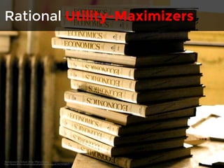 Rational Utility-Maximizers 
Abandoned Art School 24 by Tiffany Bailey 
http://www.flickr.com/photos/xshamethestrongx/6342359807/ 
 