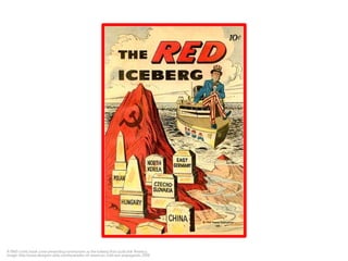 A 1960 comic book cover presenting communism as the iceberg that could sink America. 
Image: http://www.designer-daily.com/examples-of-american-cold-war-propaganda-2918 
 