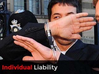 UK Border Agency raid by UK Home Office 
http://www.flickr.com/photos/49956354@N04/5114138896/ 
Individual Liability 
 