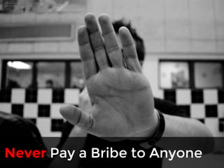 Talk to the hand by John Lambert Pearson 
http://www.flickr.com/photos/orphanjones/2123340817/ 
Never Pay a Bribe to Anyone 
 