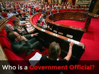 Parlament by Convergència Democràtica de Catalunya 
http://www.flickr.com/photos/convergenciademocratica/6197445493/ 
Who is a Government Official? 
 