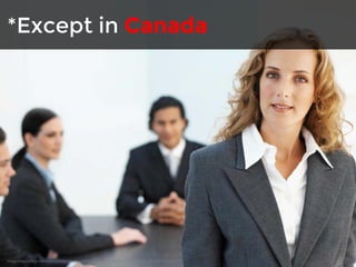*Except in Canada 
Image:http://office.microsoft.com/en-us/images/results.aspx?qu=businesswoman&ex=1#ai:MP900431737| 
 