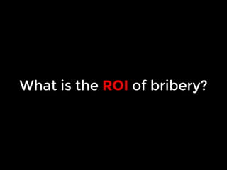 What is the ROI of bribery? 
 