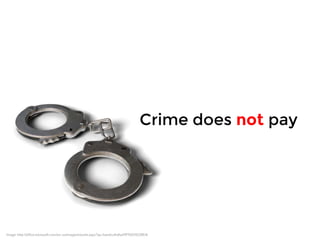 Crime does not pay 
Image: http://office.microsoft.com/en-us/images/results.aspx?qu=handcuffs#ai:MP900402864| 
 