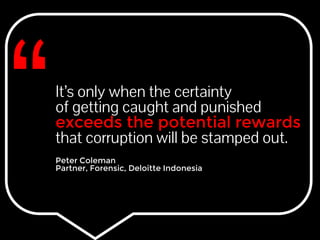 It’s only when the certainty 
of getting caught and punished 
exceeds the potential rewards 
that corruption will be stamp...