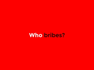 Who bribes? 
 