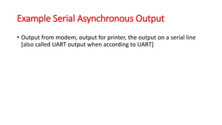 Example Serial Asynchronous Output
• Output from modem, output for printer, the output on a serial line
[also called UART output when according to UART]
 