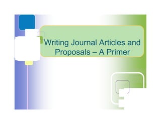 Writing Journal Articles and
Proposals – A Primer
Writing Journal Articles and
Proposals – A Primer
 