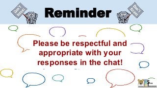 Reminder
Please be respectful and
appropriate with your
responses in the chat!
 