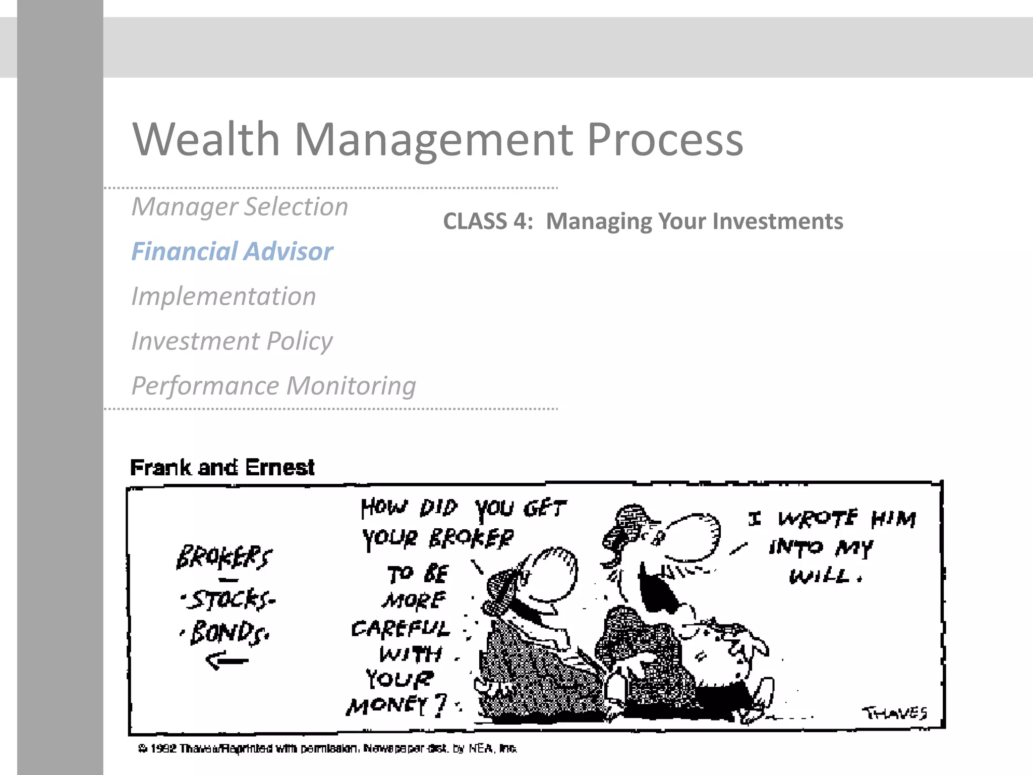 Wealth Management Process
CLASS 4: Managing Your Investments
Manager Selection
Financial Advisor
Implementation
Investment Policy
Performance Monitoring
 
