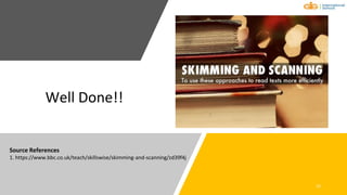 Well Done!!
23
Source References
1. https://www.bbc.co.uk/teach/skillswise/skimming-and-scanning/zd39f4j
 