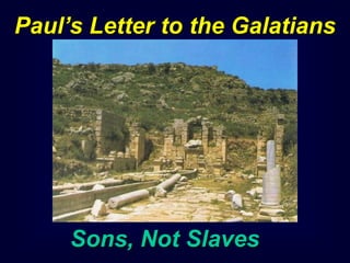 1Sons, Not Slaves
Paul’s Letter to the Galatians
 