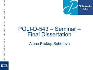 POLI-D-543 – Seminar –
Final Dissertation
Alena Prokop Sobotova
 