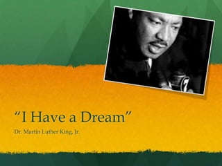 “I Have a Dream”
Dr. Martin Luther King, Jr.
 