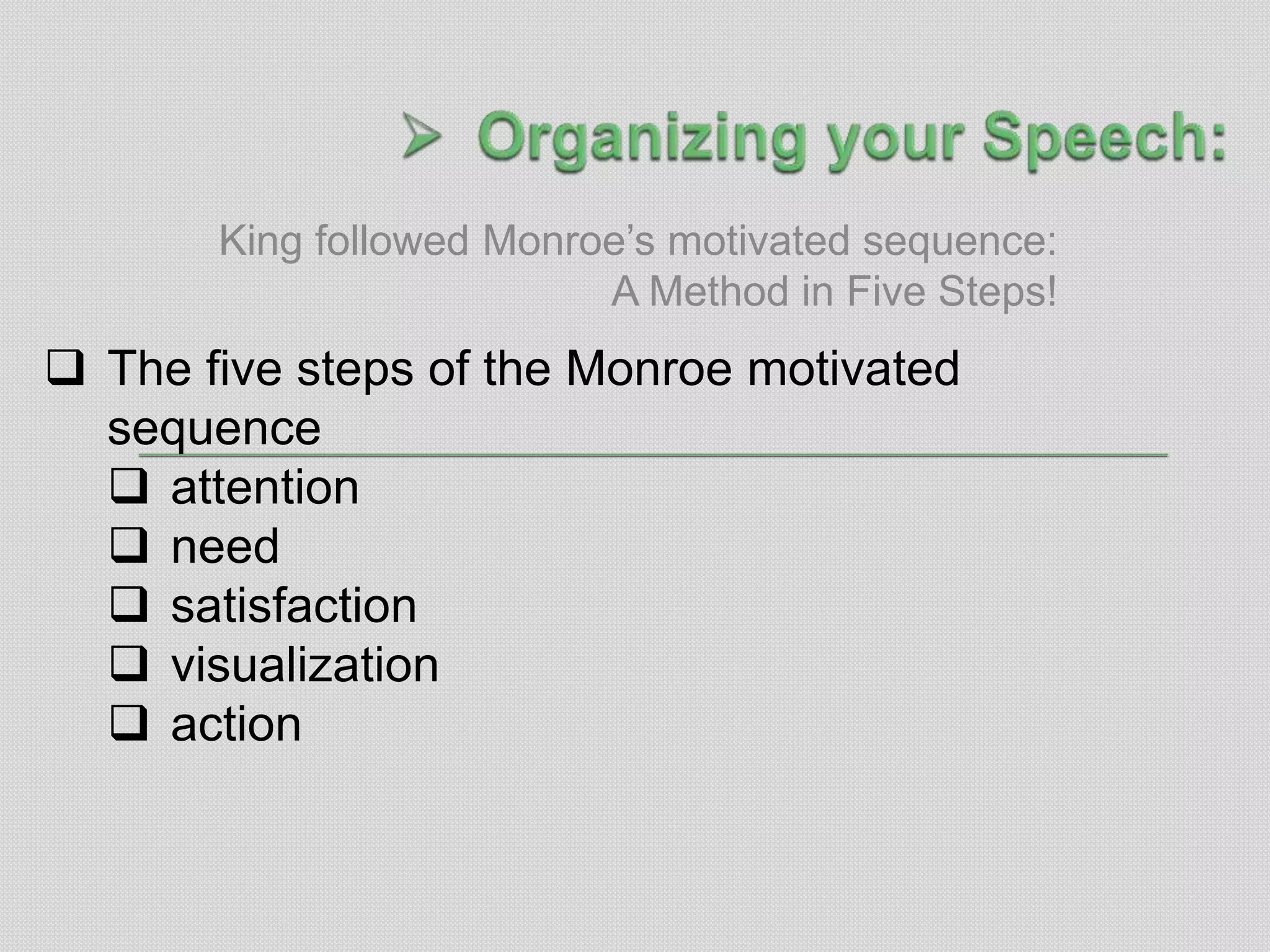 King followed Monroe‟s motivated sequence:
                          A Method in Five Steps!
 The five steps of the Monroe motivated
  sequence
   attention
   need
   satisfaction
   visualization
   action
 