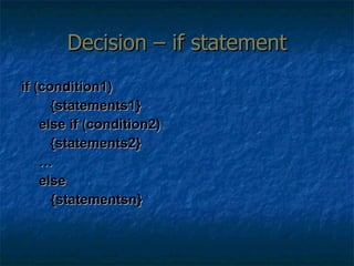 Decision – if statement if (condition1) {statements1} else if (condition2) {statements2} … else {statementsn} 
