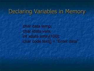 Declaring Variables in Memory char data temp; char idata varx; int xdata array[100]; char code text[] = “Enter data”; 