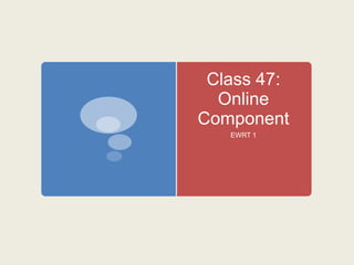 Class 47:
  Online
Component
   EWRT 1
 