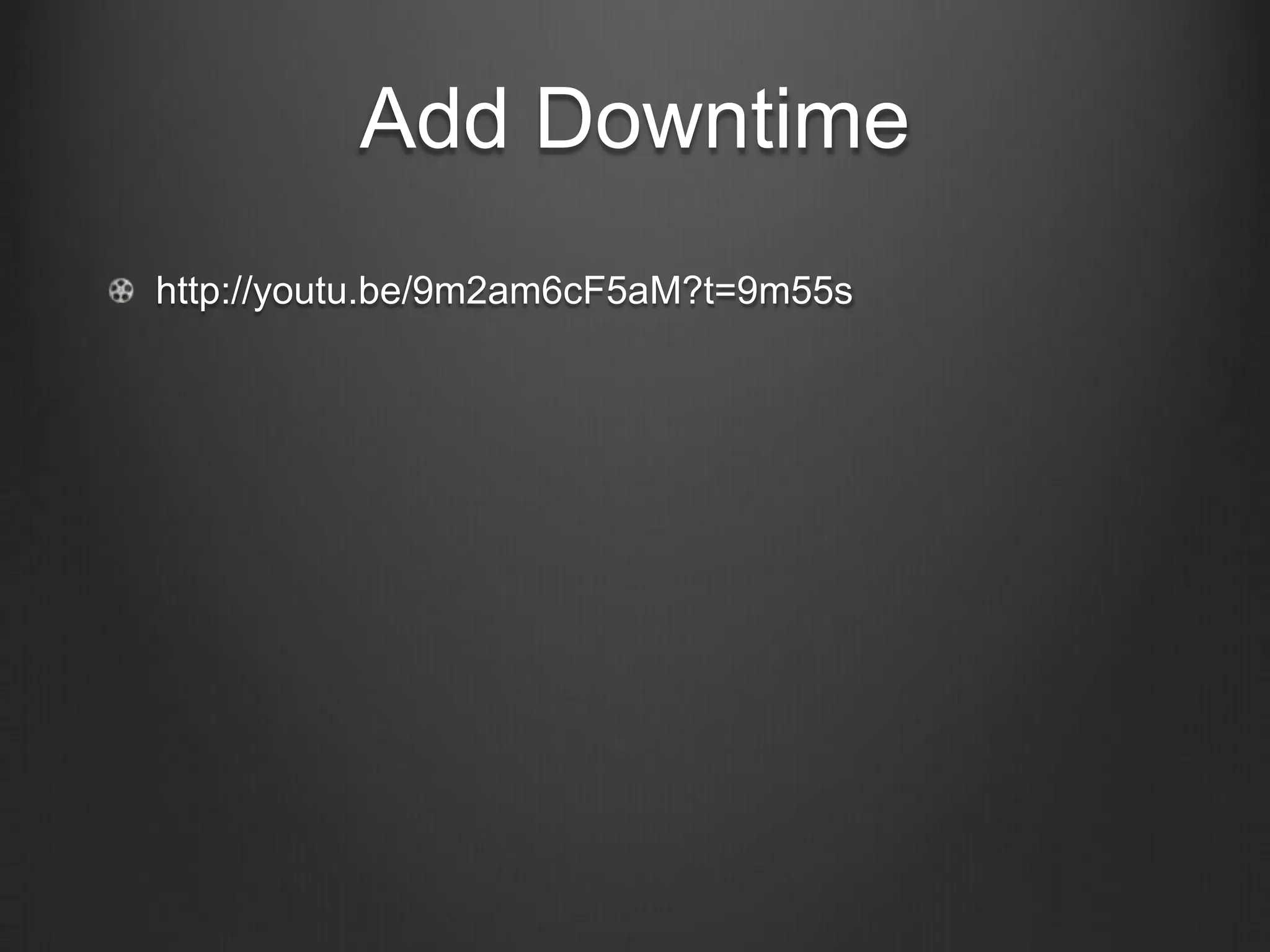 Add Downtime
http://youtu.be/9m2am6cF5aM?t=9m55s
 