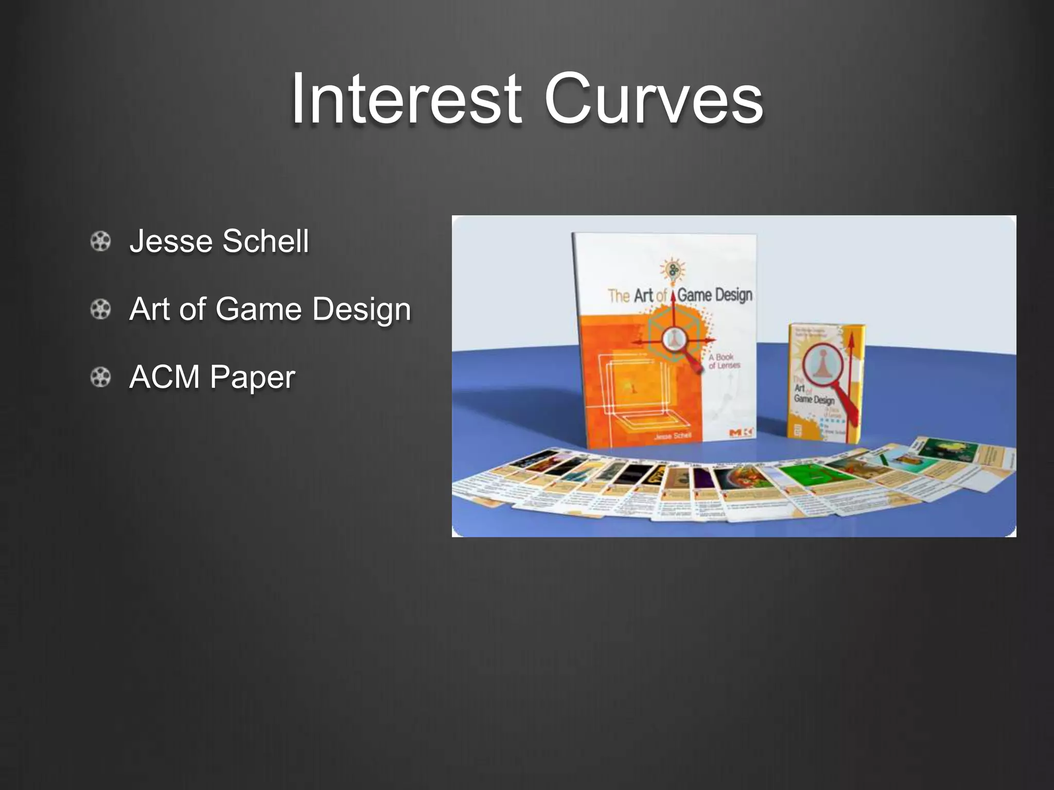 Interest Curves
Jesse Schell

Art of Game Design

ACM Paper
 
