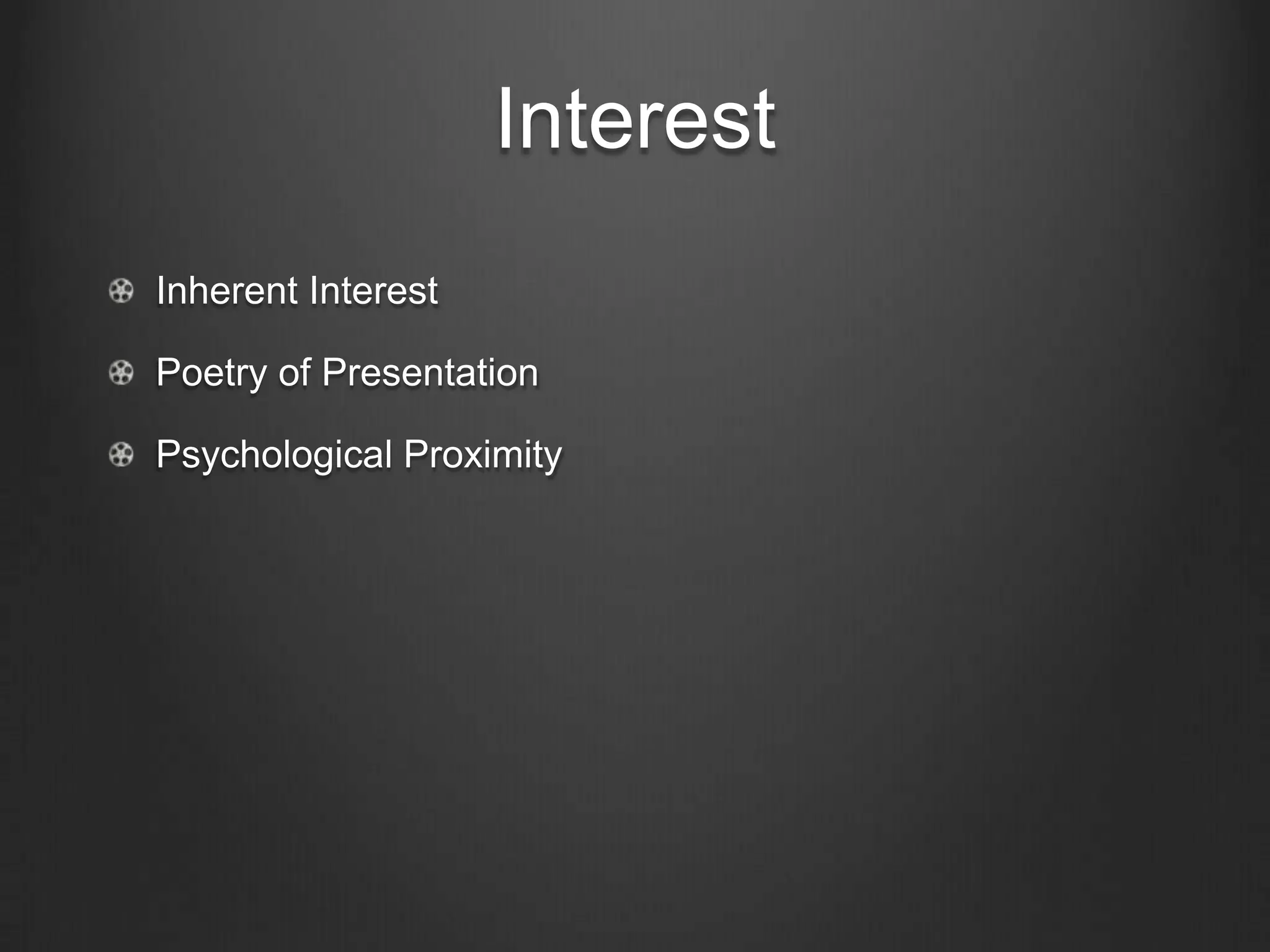 Interest
Inherent Interest

Poetry of Presentation

Psychological Proximity
 