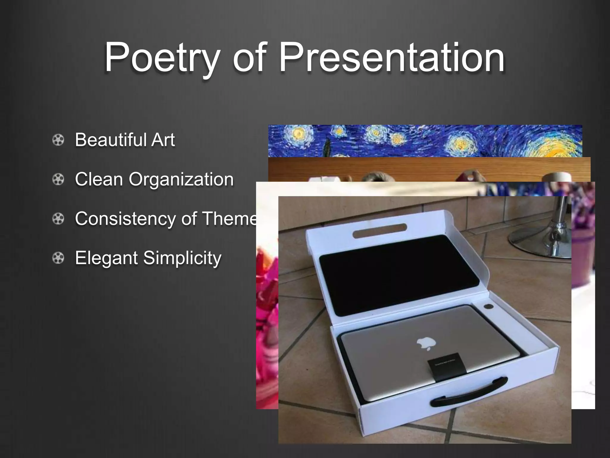 Poetry of Presentation
Beautiful Art

Clean Organization

Consistency of Theme

Elegant Simplicity
 