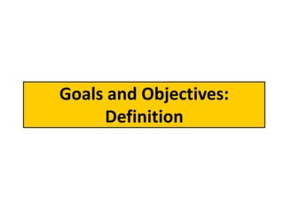 Goals and Objectives:
     Definition
 