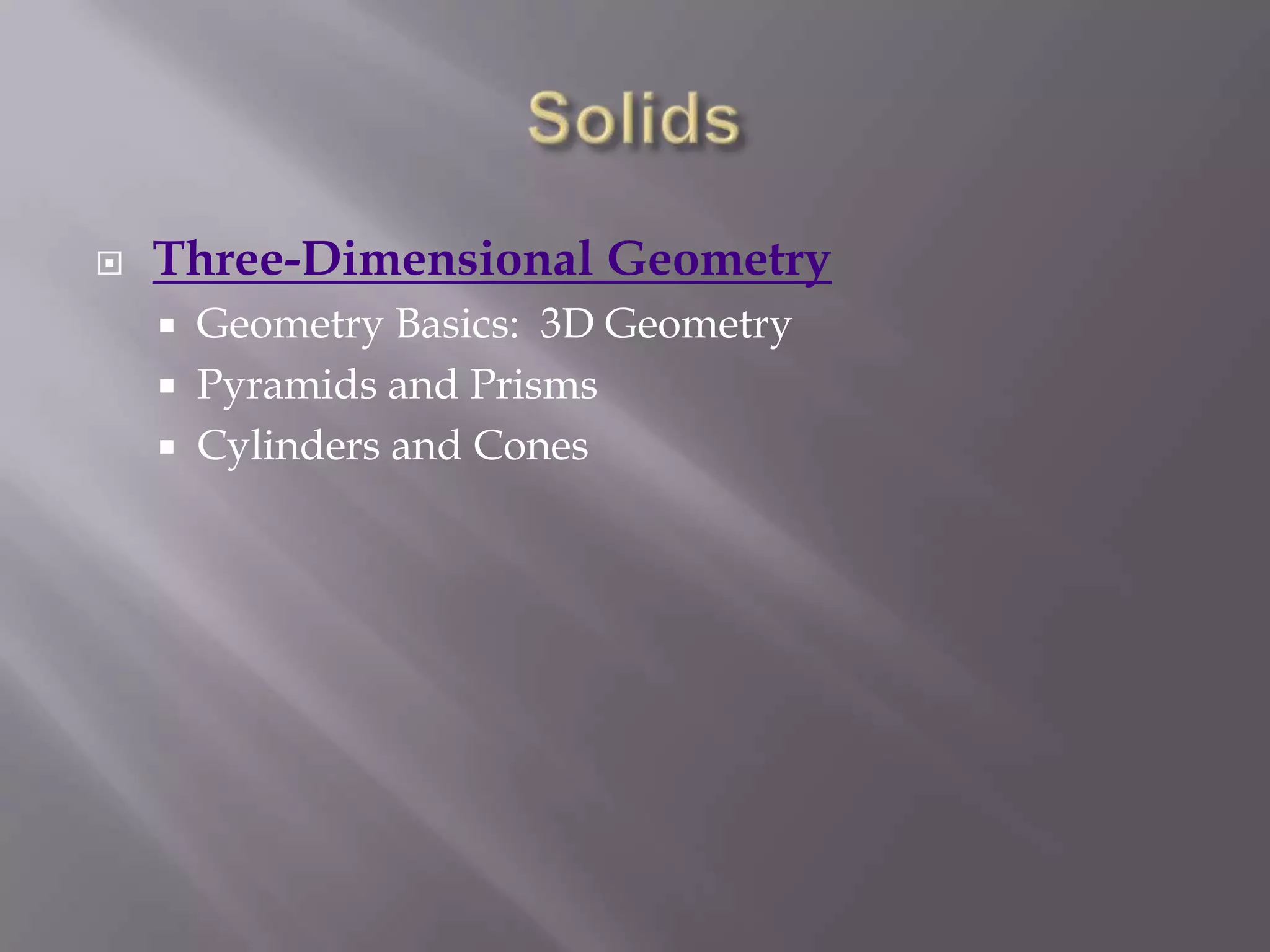    Three-Dimensional Geometry
       Geometry Basics: 3D Geometry
       Pyramids and Prisms
       Cylinders and Cones
 