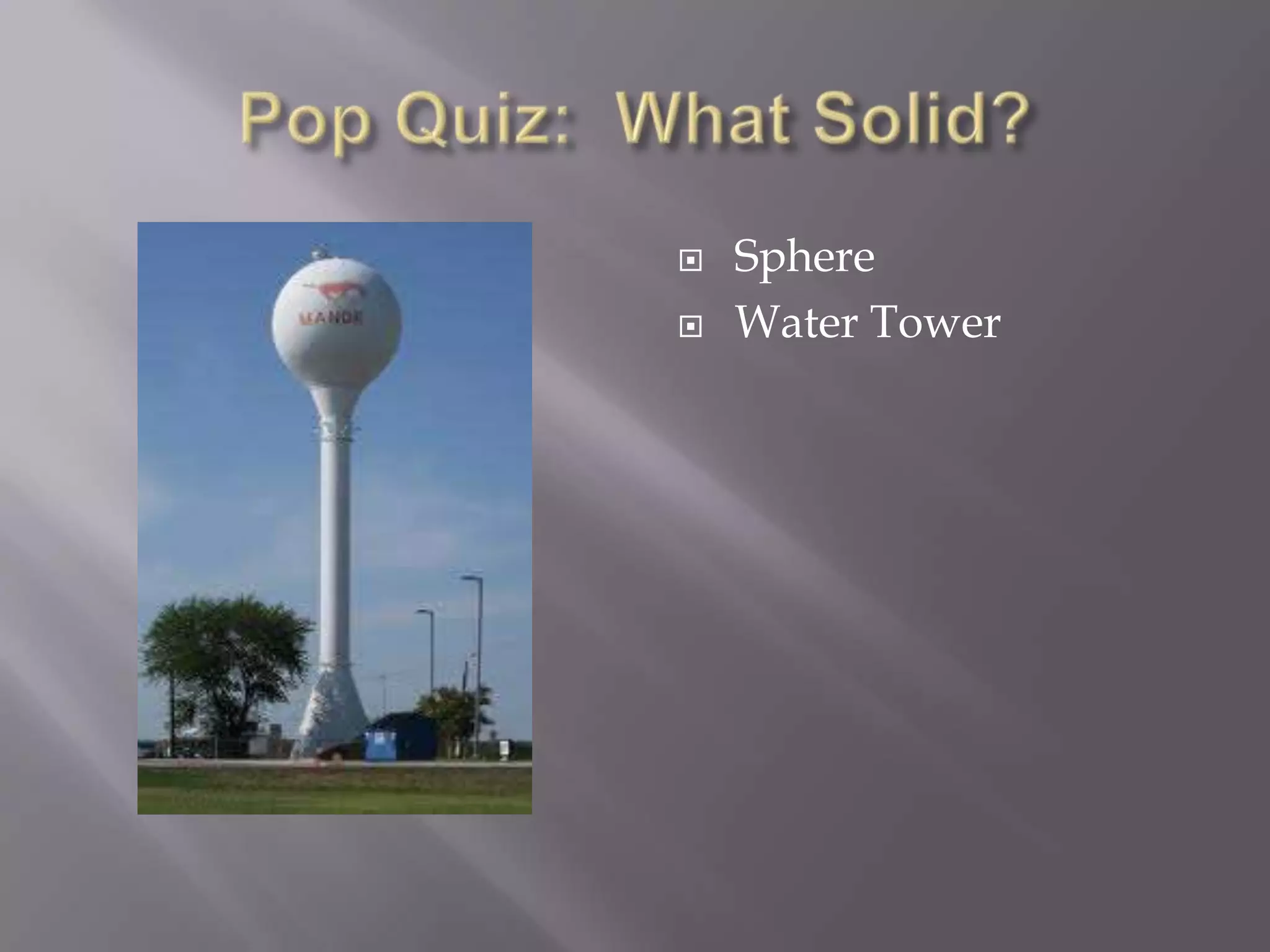    Sphere
   Water Tower
 