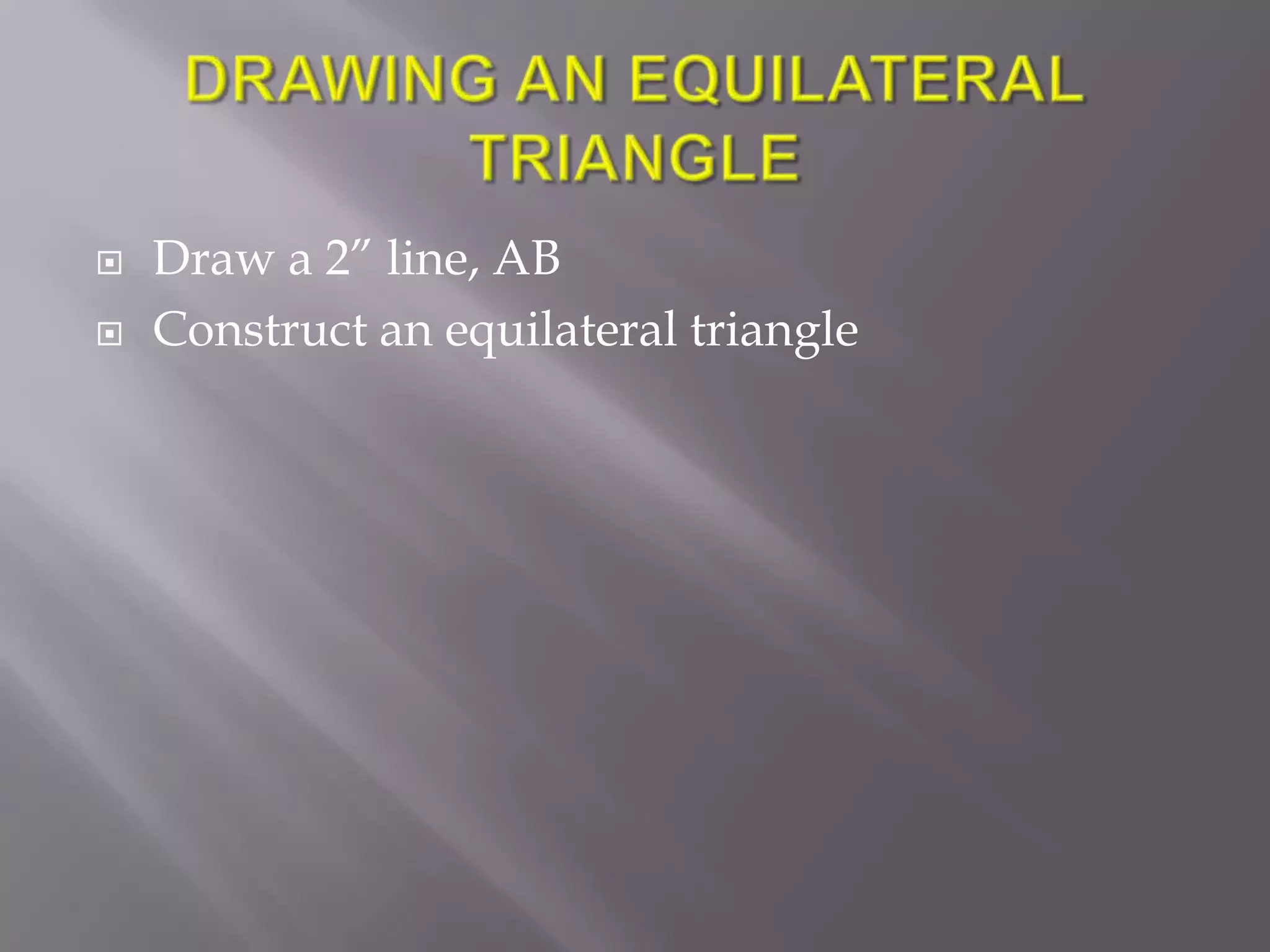    Draw a 2” line, AB
   Construct an equilateral triangle
 