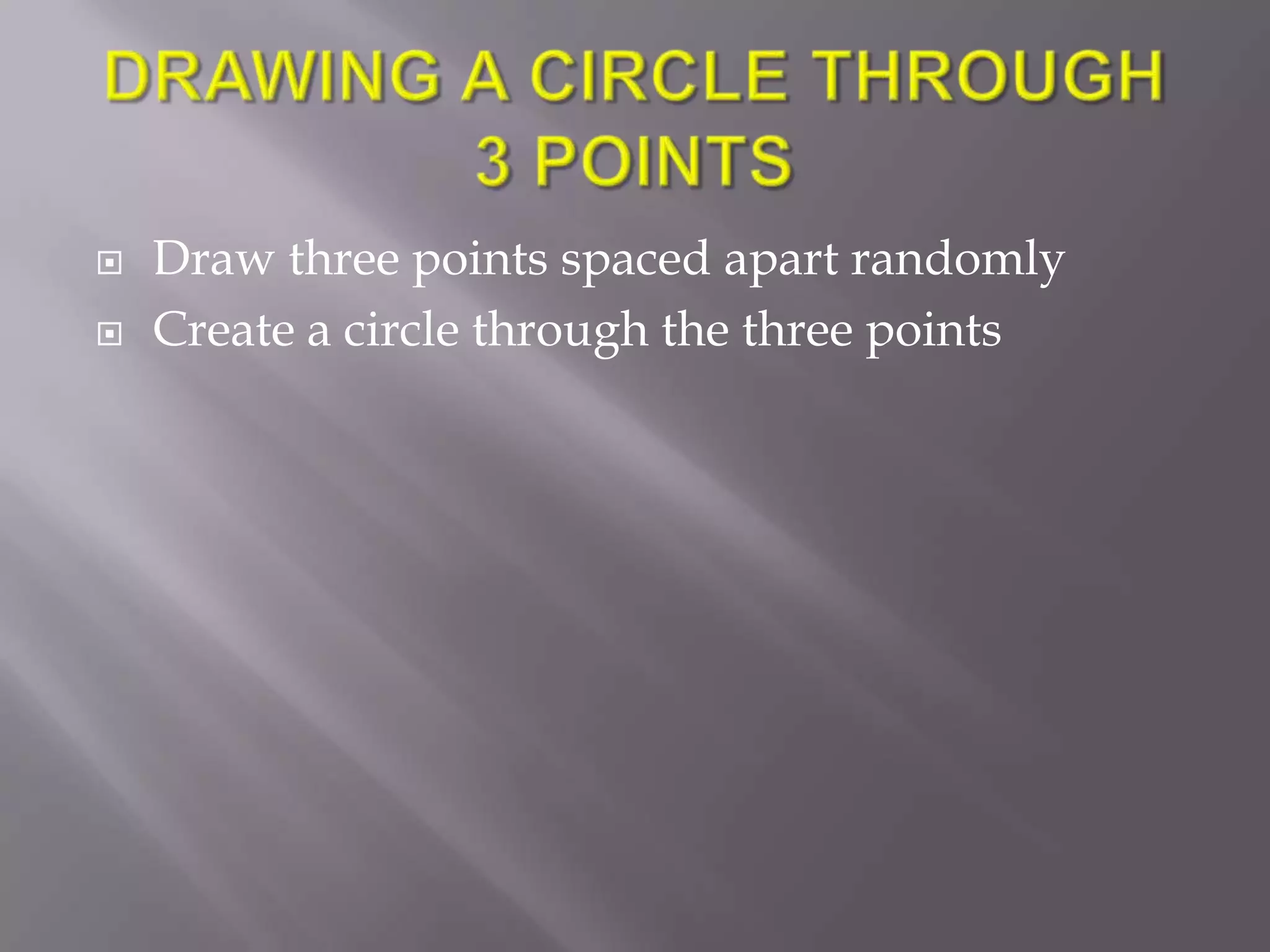    Draw three points spaced apart randomly
   Create a circle through the three points
 