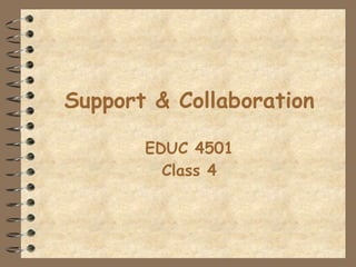 Support & Collaboration EDUC 4501 Class 4 