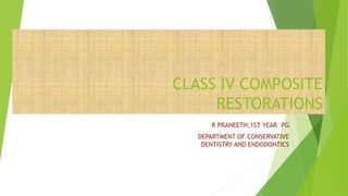 CLASS IV COMPOSITE
RESTORATIONS
R PRANEETH,1ST YEAR PG
DEPARTMENT OF CONSERVATIVE
DENTISTRY AND ENDODONTICS
 