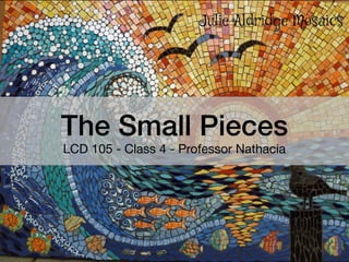 The Small Pieces
LCD 105 - Class 4 - Professor Nathacia
 