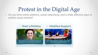 Protest in the Digital Age
• Do you think online petitions, social networking, and e-mails effective ways to
protest unjust policies?
 