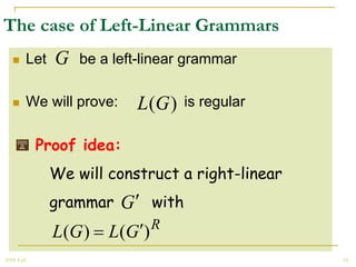 The case of Left-Linear Grammars
           Let   G   be a left-linear grammar

           We will prove:    L(G )   is regular

             Proof idea:
                  We will construct a right-linear
                  grammar    G with
                                  R
                  L(G )   L(G )
2008 Fall                                            34
 