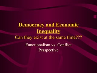 Democracy and Economic Inequality Can they exist at the same time??? Functionalism vs. Conflict Perspective 