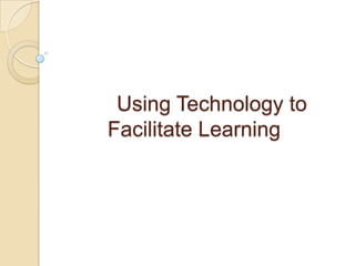 	Using Technology to Facilitate Learning 